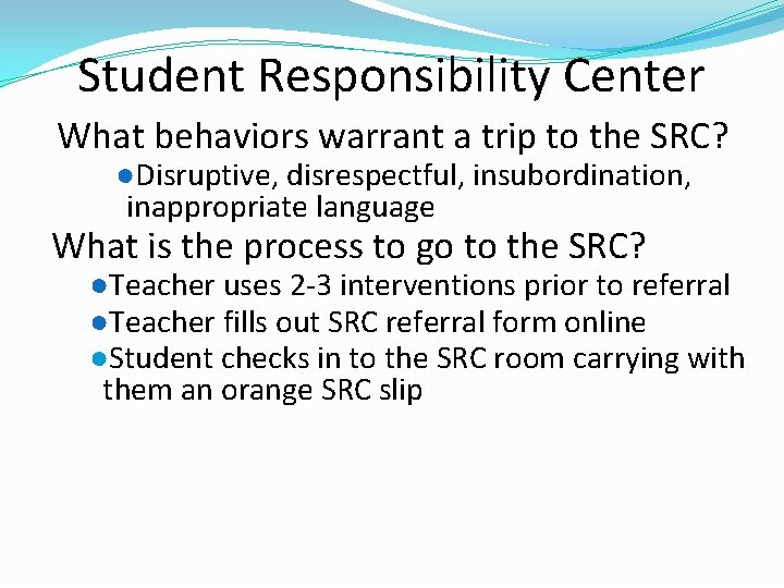 Student Responsibility Center What behaviors warrant a trip to the SRC? ●Disruptive, disrespectful, insubordination,