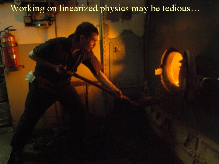 Working on linearized physics may be tedious… Working on linearized physics may be tedious…