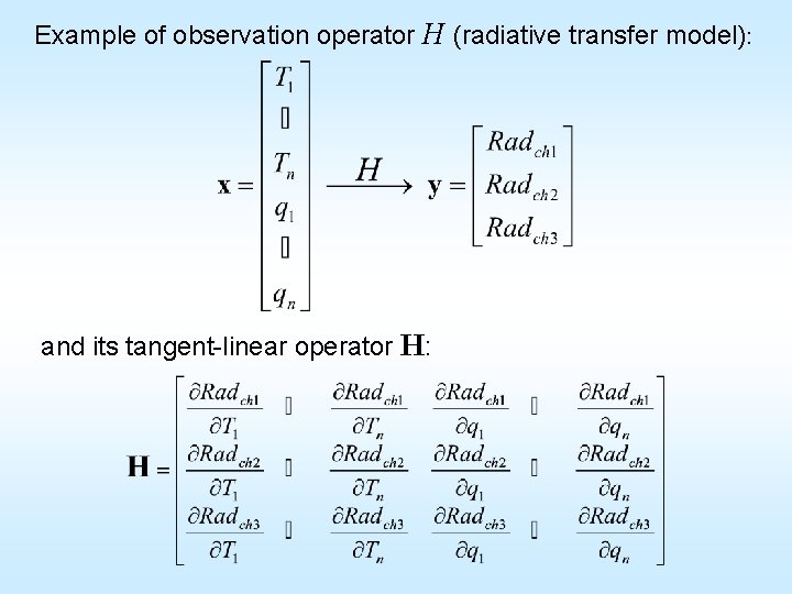 Example of observation operator H (radiative transfer model): and its tangent-linear operator H: Example of observation operator H (radiative transfer model): and its tangent-linear operator H: