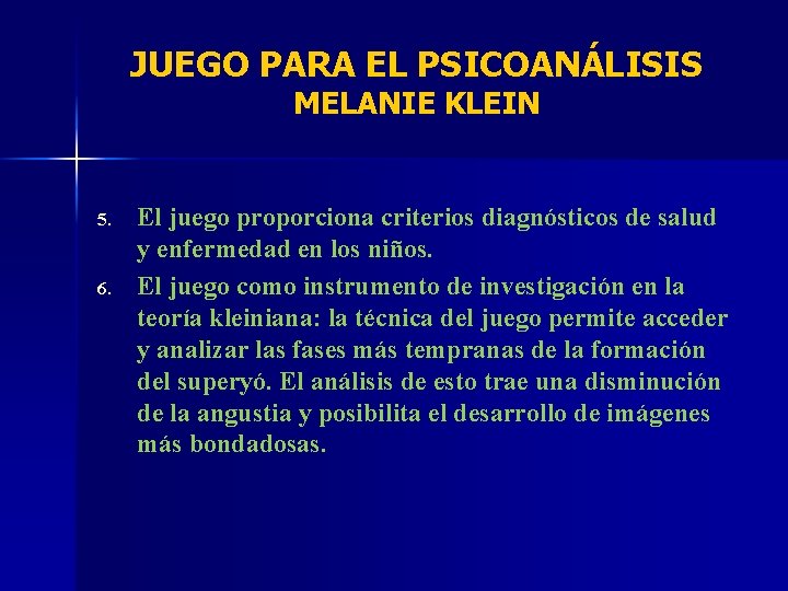 JUEGO PARA EL PSICOANÁLISIS MELANIE KLEIN 5. 6. El juego proporciona criterios diagnósticos de
