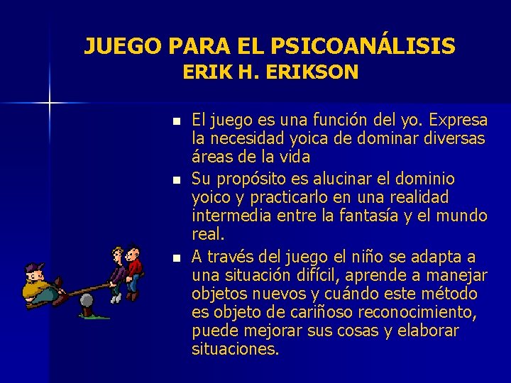 JUEGO PARA EL PSICOANÁLISIS ERIK H. ERIKSON n n n El juego es una