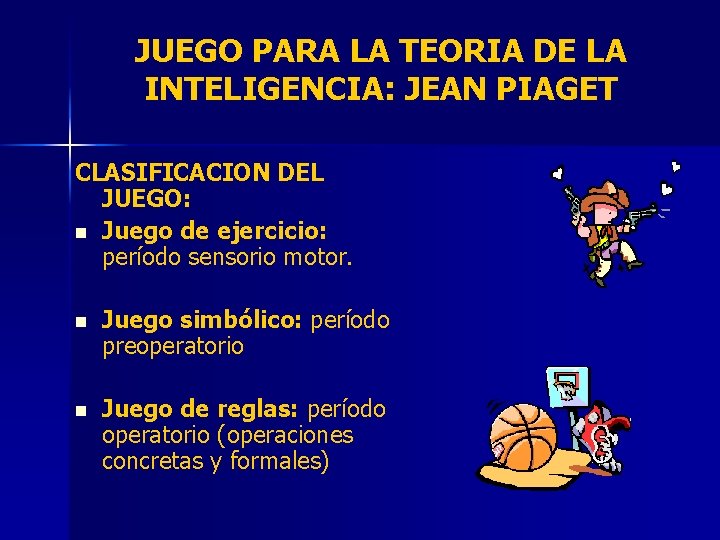 JUEGO PARA LA TEORIA DE LA INTELIGENCIA: JEAN PIAGET CLASIFICACION DEL JUEGO: n Juego