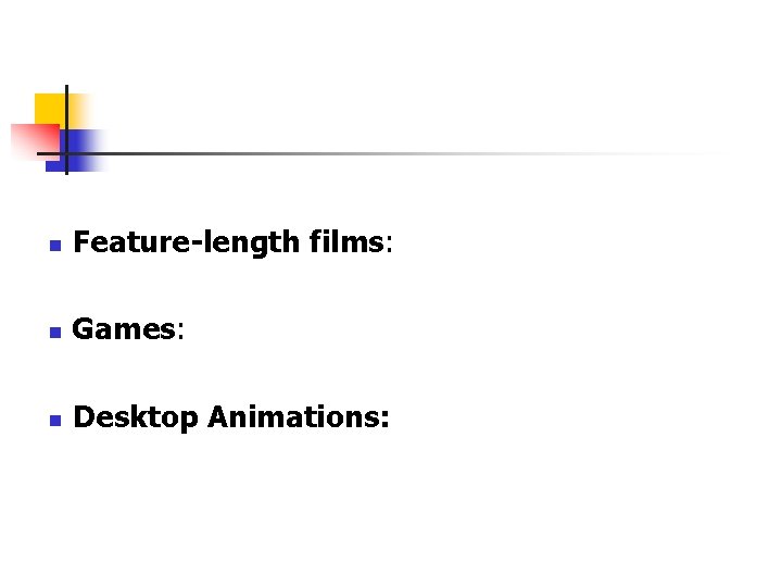 n Feature-length films: n Games: n Desktop Animations: 