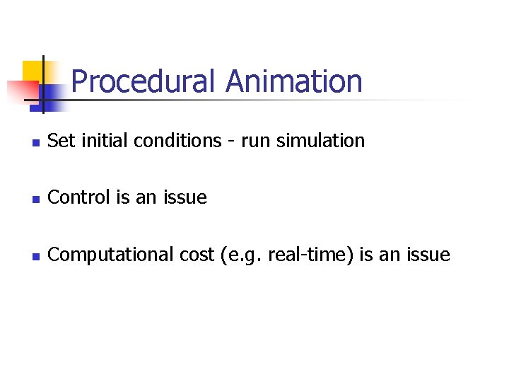 Procedural Animation n Set initial conditions - run simulation n Control is an issue Procedural Animation n Set initial conditions - run simulation n Control is an issue