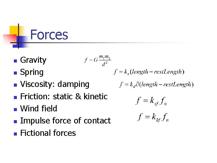 Forces n n n n Gravity Spring Viscosity: damping Friction: static & kinetic Wind