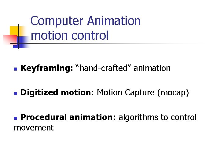 Computer Animation motion control n Keyframing: “hand-crafted” animation n Digitized motion: Motion Capture (mocap) Computer Animation motion control n Keyframing: “hand-crafted” animation n Digitized motion: Motion Capture (mocap)