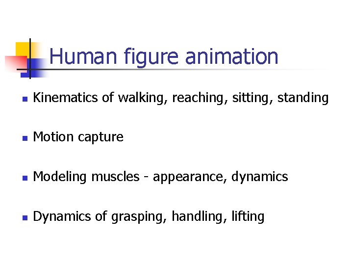Human figure animation n Kinematics of walking, reaching, sitting, standing n Motion capture n