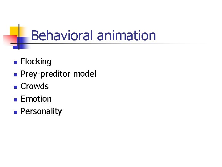 Behavioral animation n n Flocking Prey-preditor model Crowds Emotion Personality 