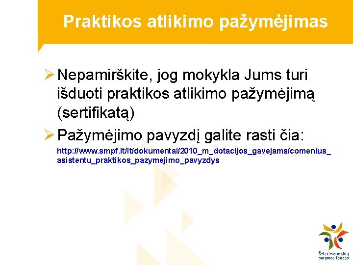 Praktikos atlikimo pažymėjimas Ø Nepamirškite, jog mokykla Jums turi išduoti praktikos atlikimo pažymėjimą (sertifikatą)