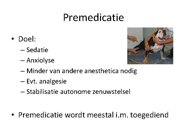 Premedicatie • Doel: – Sedatie – Anxiolyse – Minder van andere anesthetica nodig –