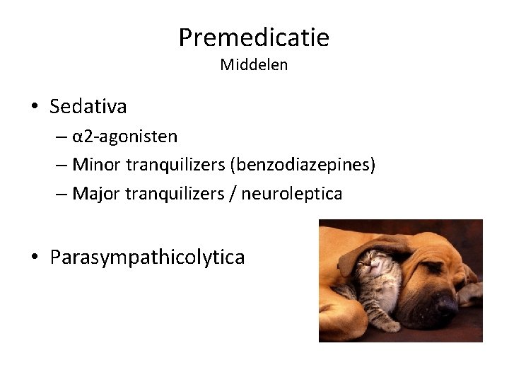 Premedicatie Middelen • Sedativa – α 2 -agonisten – Minor tranquilizers (benzodiazepines) – Major