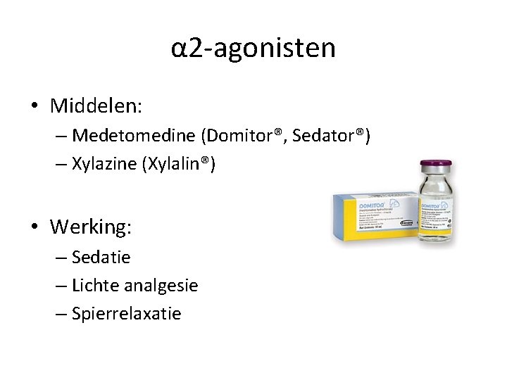 α 2 -agonisten • Middelen: – Medetomedine (Domitor®, Sedator®) – Xylazine (Xylalin®) • Werking: