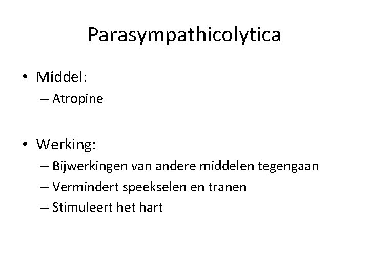 Parasympathicolytica • Middel: – Atropine • Werking: – Bijwerkingen van andere middelen tegengaan –