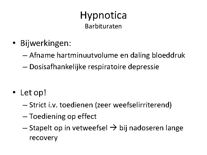 Hypnotica Barbituraten • Bijwerkingen: – Afname hartminuutvolume en daling bloeddruk – Dosisafhankelijke respiratoire depressie