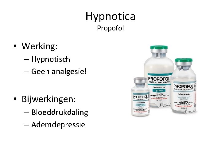 Hypnotica Propofol • Werking: – Hypnotisch – Geen analgesie! • Bijwerkingen: – Bloeddrukdaling –