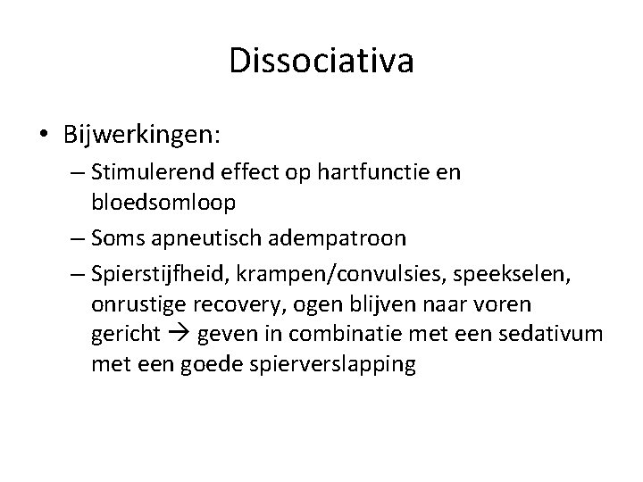 Dissociativa • Bijwerkingen: – Stimulerend effect op hartfunctie en bloedsomloop – Soms apneutisch adempatroon