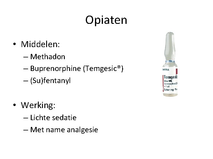 Opiaten • Middelen: – Methadon – Buprenorphine (Temgesic®) – (Su)fentanyl • Werking: – Lichte