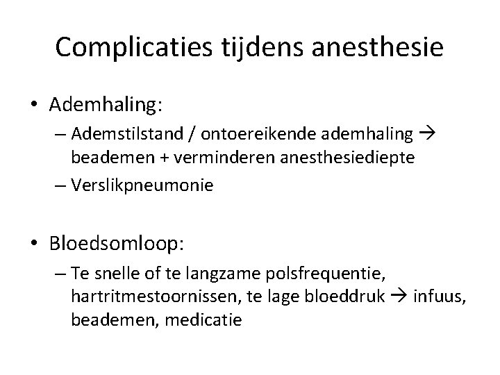 Complicaties tijdens anesthesie • Ademhaling: – Ademstilstand / ontoereikende ademhaling beademen + verminderen anesthesiediepte