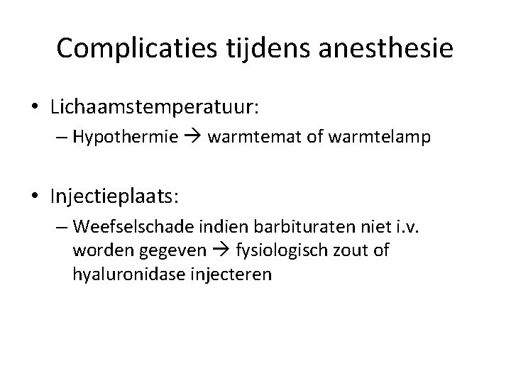 Complicaties tijdens anesthesie • Lichaamstemperatuur: – Hypothermie warmtemat of warmtelamp • Injectieplaats: – Weefselschade