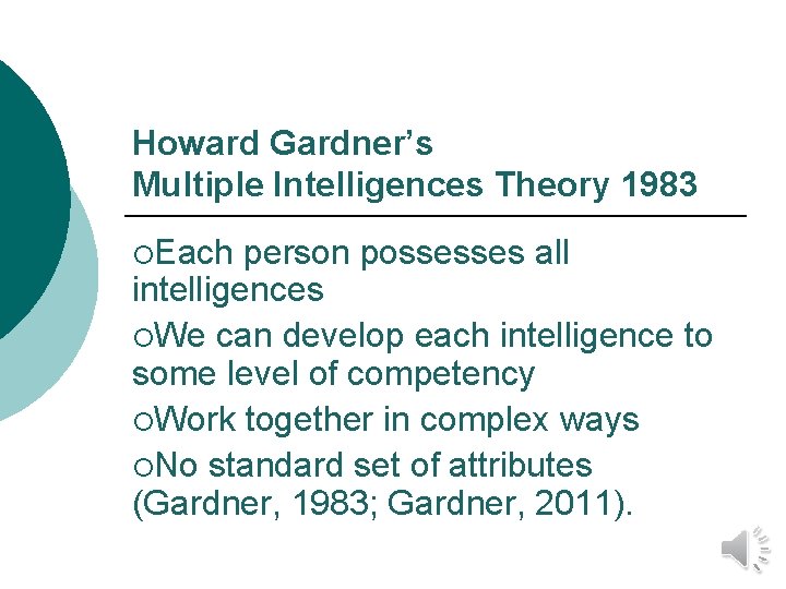 Howard Gardner’s Multiple Intelligences Theory 1983 ¡Each person possesses all intelligences ¡We can develop