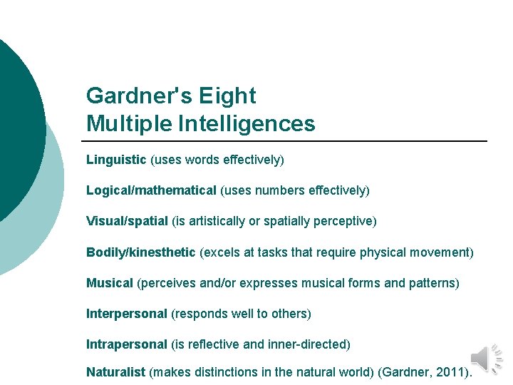 Gardner's Eight Multiple Intelligences Linguistic (uses words effectively) Logical/mathematical (uses numbers effectively) Visual/spatial (is