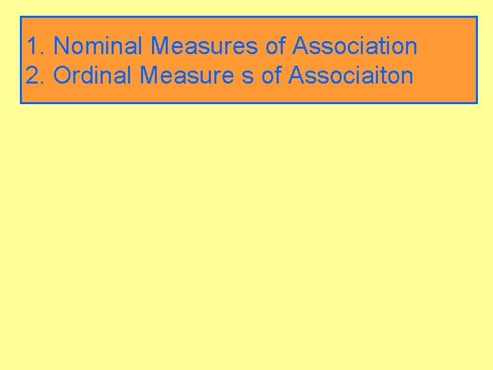 1. Nominal Measures of Association 2. Ordinal Measure s of Associaiton 