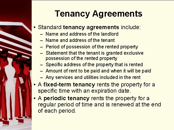 Tenancy Agreements • Standard tenancy agreements include: – – Name and address of the