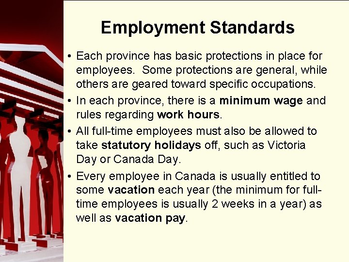 Employment Standards • Each province has basic protections in place for employees. Some protections