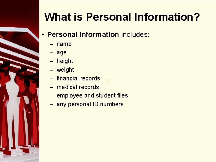 What is Personal Information? • Personal information includes: – – – – name age