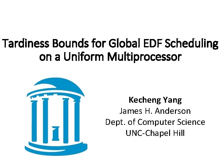 Tardiness Bounds for Global EDF Scheduling on a Uniform Multiprocessor Kecheng Yang James H.