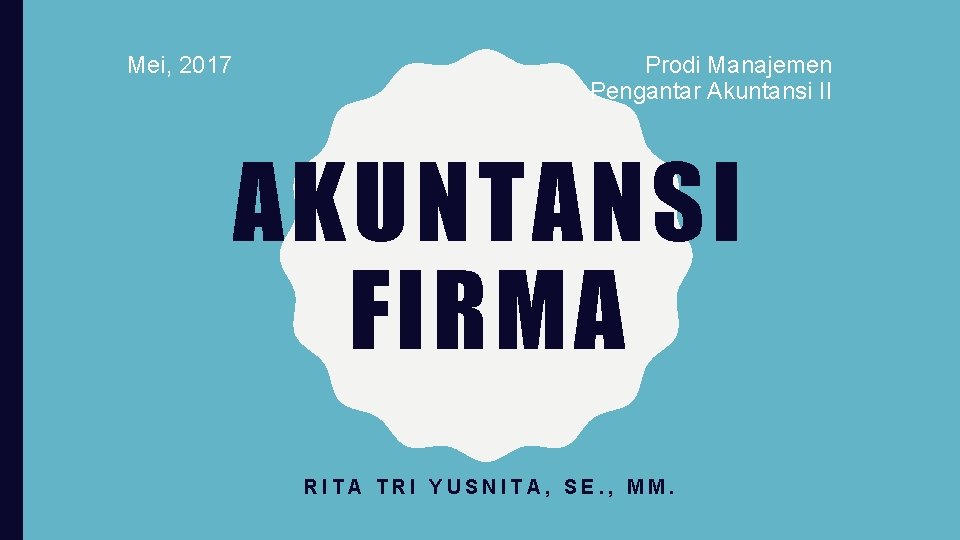 Mei, 2017 Prodi Manajemen Pengantar Akuntansi II AKUNTANSI FIRMA RITA TRI YUSNITA, SE. ,