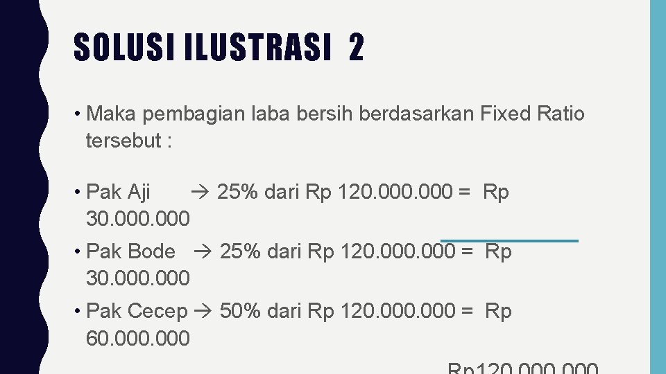 SOLUSI ILUSTRASI 2 • Maka pembagian laba bersih berdasarkan Fixed Ratio tersebut : •