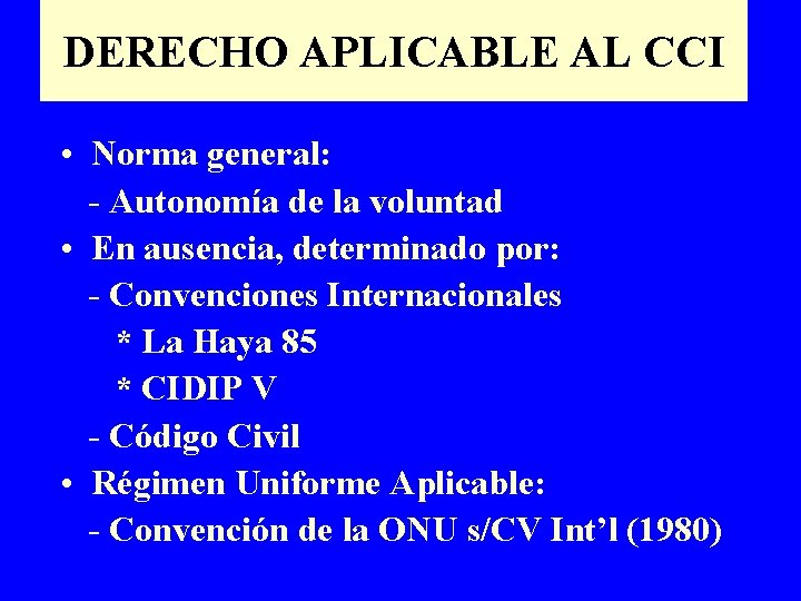 DERECHO APLICABLE AL CCI • Norma general: - Autonomía de la voluntad • En