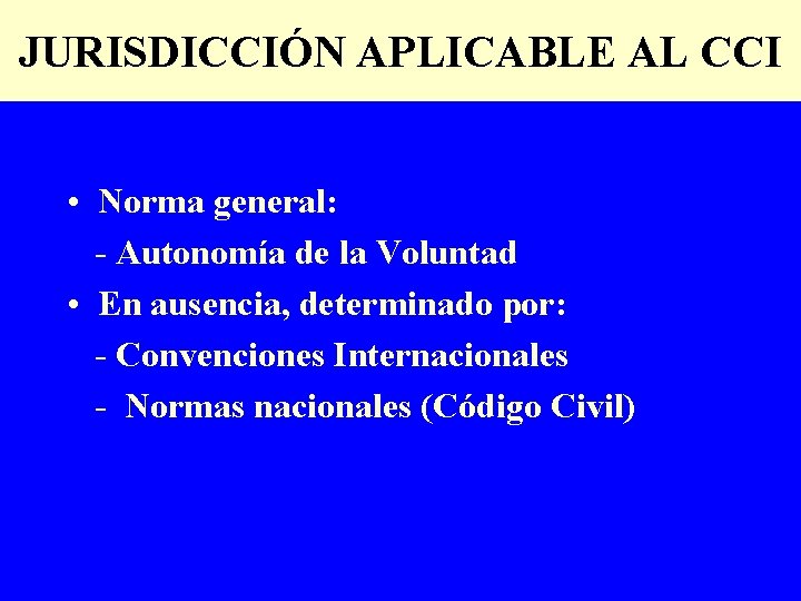 JURISDICCIÓN APLICABLE AL CCI • Norma general: - Autonomía de la Voluntad • En