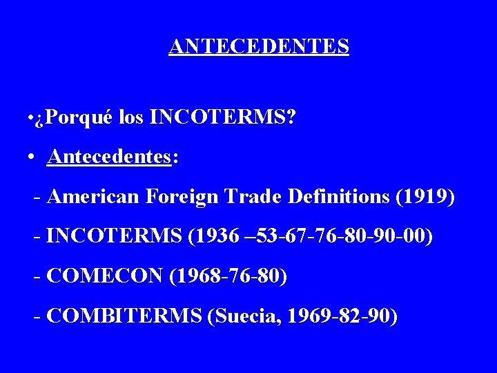 ANTECEDENTES • ¿Porqué los INCOTERMS? • Antecedentes: - American Foreign Trade Definitions (1919) -