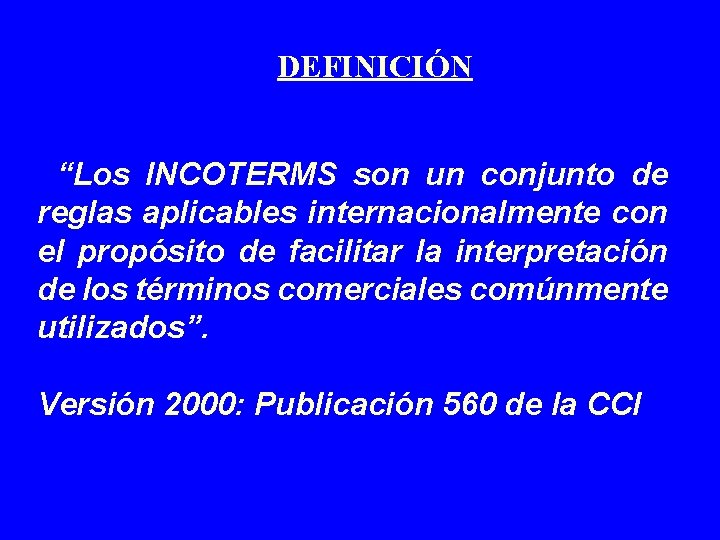 DEFINICIÓN “Los INCOTERMS son un conjunto de reglas aplicables internacionalmente con el propósito de