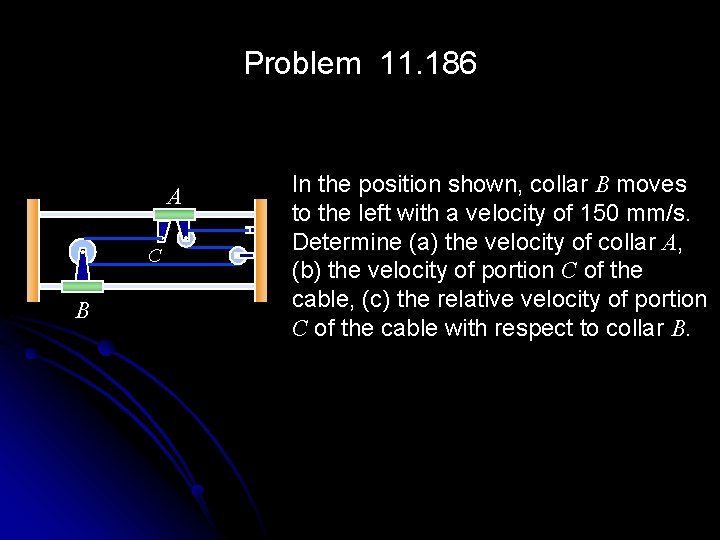 Problem 11. 186 A C B In the position shown, collar B moves to