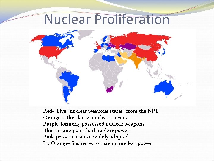 Nuclear Proliferation Red- Five "nuclear weapons states" from the NPT Orange- other know nuclear
