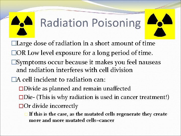 Radiation Poisoning �Large dose of radiation in a short amount of time �OR Low