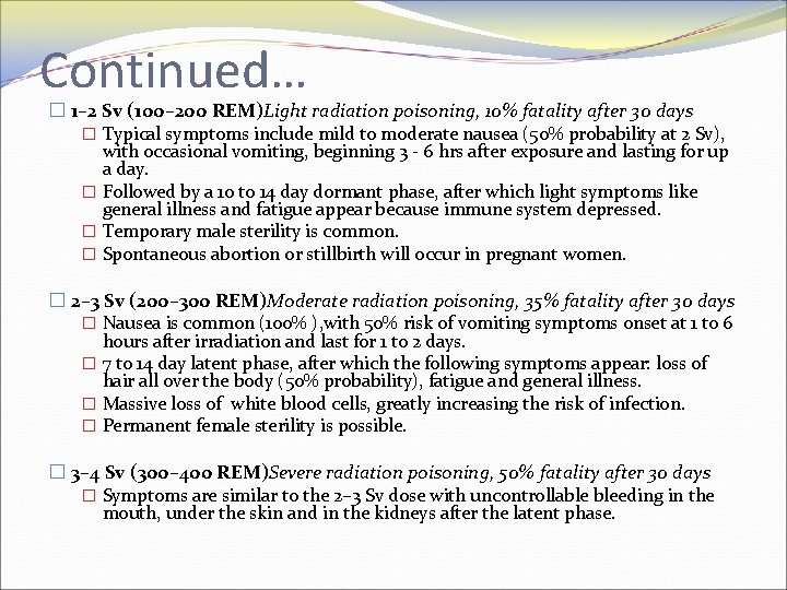 Continued… � 1– 2 Sv (100– 200 REM)Light radiation poisoning, 10% fatality after 30