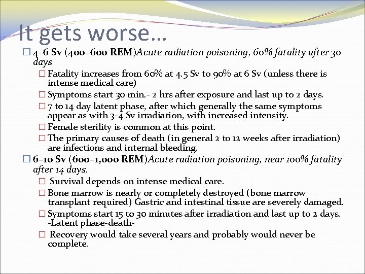 It gets worse… � 4– 6 Sv (400– 600 REM)Acute radiation poisoning, 60% fatality