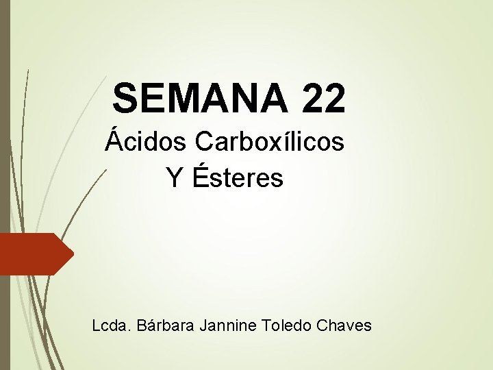 SEMANA 22 Ácidos Carboxílicos Y Ésteres Lcda. Bárbara Jannine Toledo Chaves 