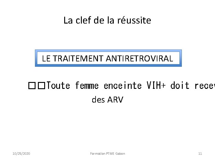 La clef de la réussite LE TRAITEMENT ANTIRETROVIRAL ��Toute femme enceinte VIH+ doit recev La clef de la réussite LE TRAITEMENT ANTIRETROVIRAL ��Toute femme enceinte VIH+ doit recev