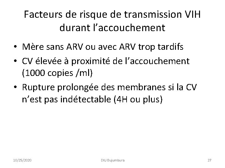 Facteurs de risque de transmission VIH durant l’accouchement • Mère sans ARV ou avec Facteurs de risque de transmission VIH durant l’accouchement • Mère sans ARV ou avec