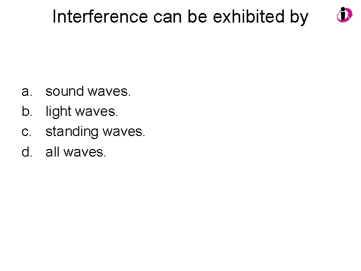 Interference can be exhibited by a. b. c. d. sound waves. light waves. standing