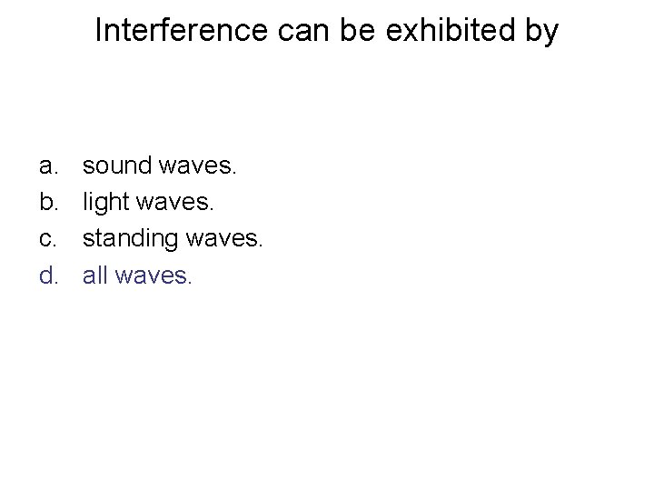 Interference can be exhibited by a. b. c. d. sound waves. light waves. standing