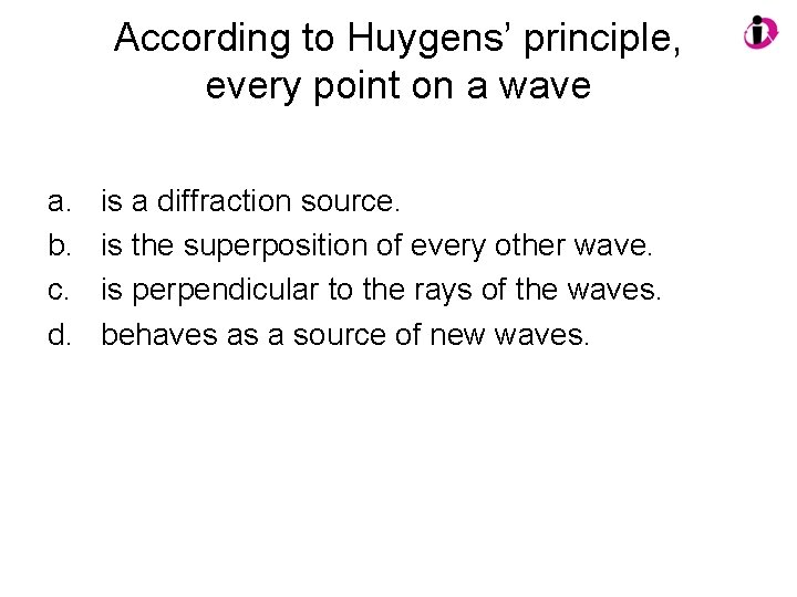 According to Huygens’ principle, every point on a wave a. b. c. d. is