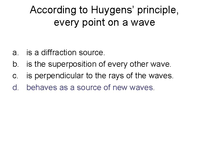 According to Huygens’ principle, every point on a wave a. b. c. d. is