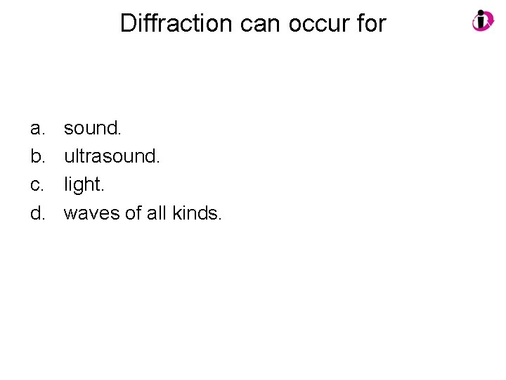 Diffraction can occur for a. b. c. d. sound. ultrasound. light. waves of all