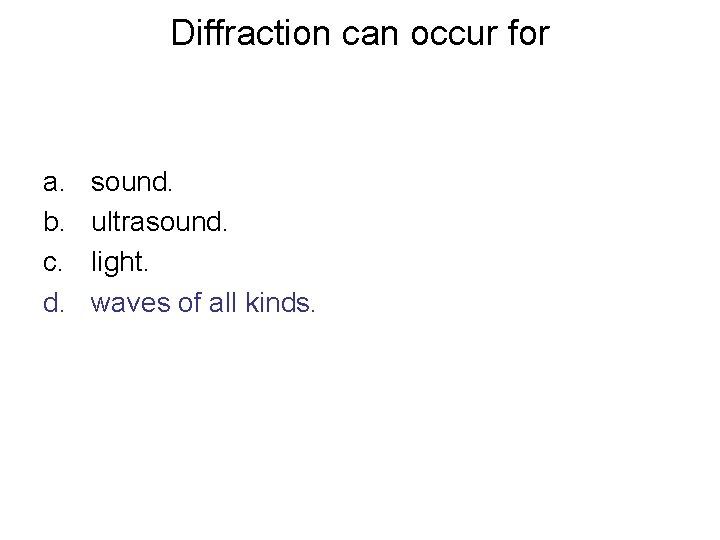 Diffraction can occur for a. b. c. d. sound. ultrasound. light. waves of all